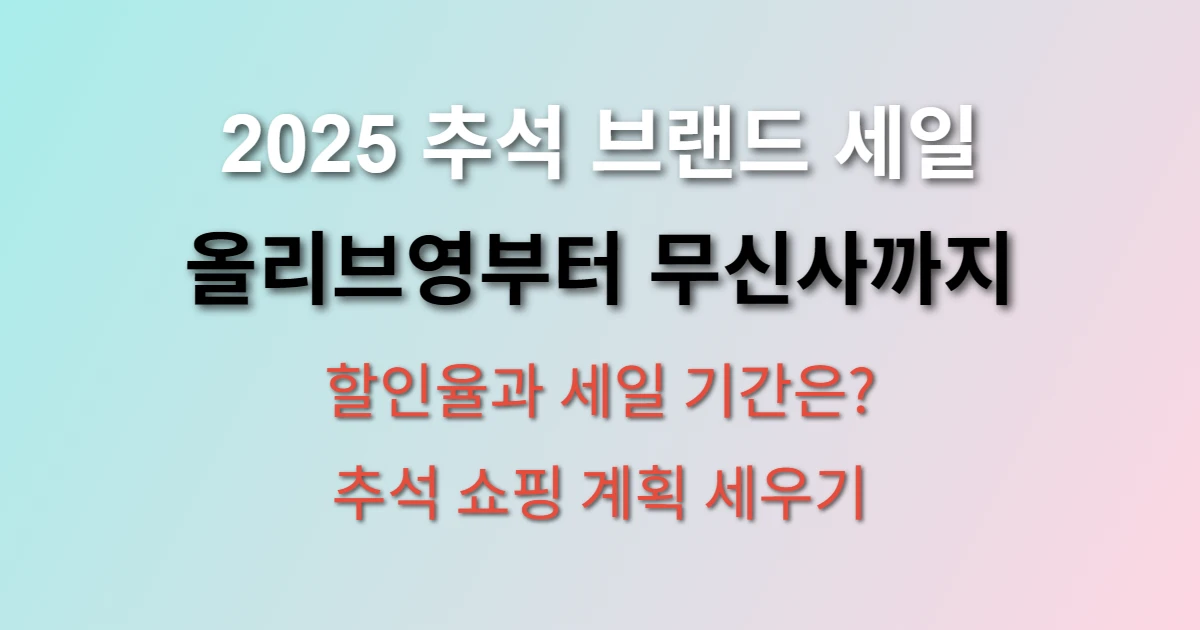 2025 추석 인기 브랜드 세일 기간과 할인율은? (+ 올리브영, 무신사, 자라 할인 정보)