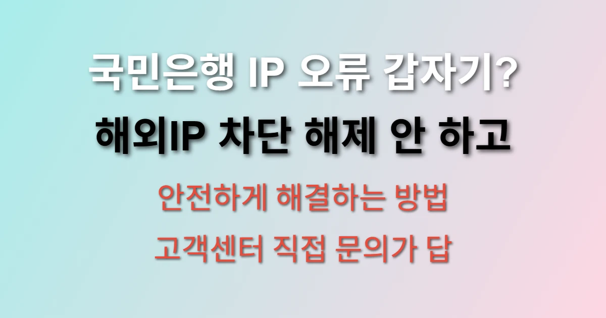국민은행 해외IP 접속 확인 지연 오류 해결법 (+ 한국인터넷진흥원 IP 인증 문제, 안전한 복구 방법)