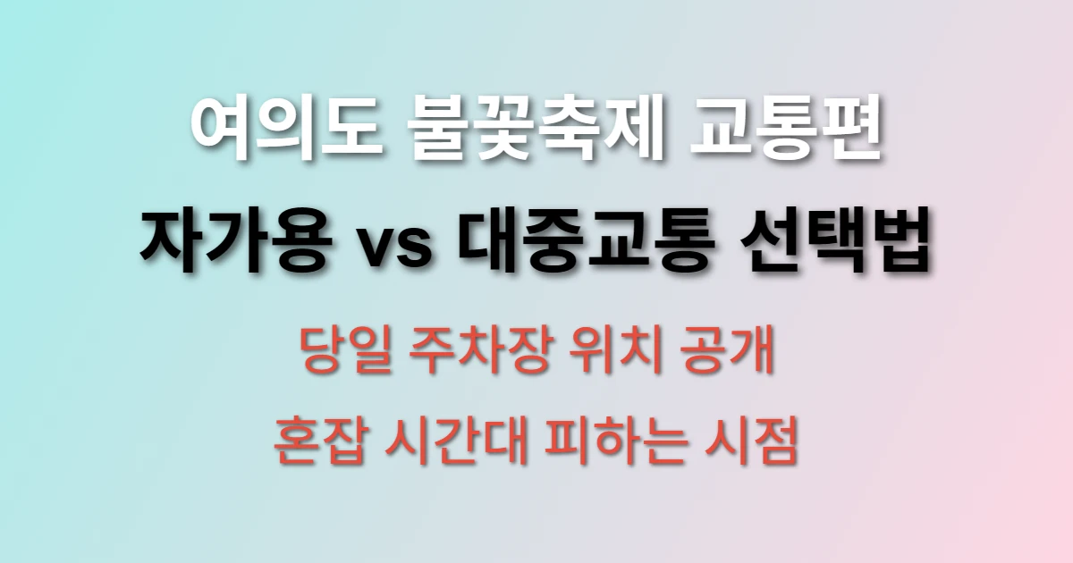 여의도 불꽃축제 당일 교통편과 주차 가능 구역 (+ 대중교통 추천역, 혼잡 시간대 피하는 법)