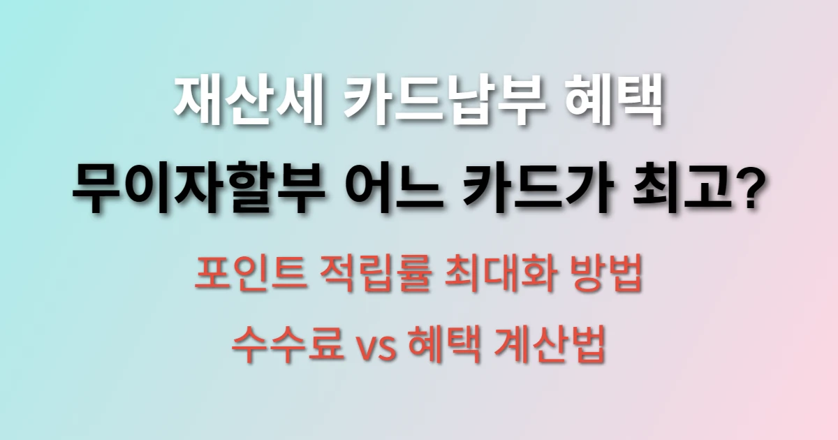 재산세 카드혜택 어떤 게 가장 좋을까요? (+ 무이자할부, 포인트 적립 비교)
