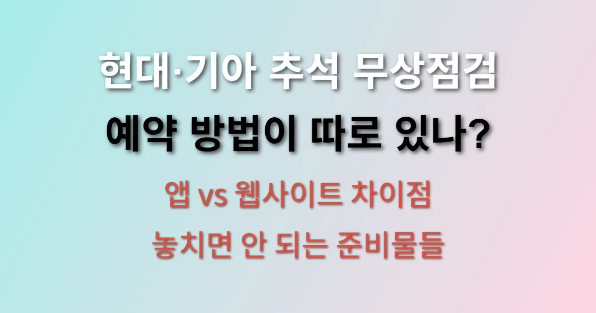 현대·기아 2025 추석 무상점검 서비스 예약 방법과 주의사항 (+ 예약시기, 점검항목, 준비물)